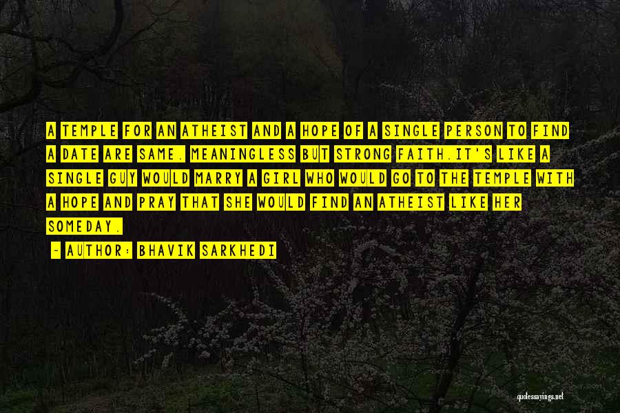 Bhavik Sarkhedi Quotes: A Temple For An Atheist And A Hope Of A Single Person To Find A Date Are Same. Meaningless But