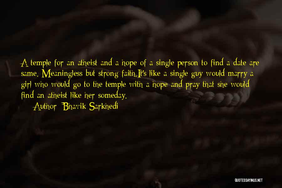 Bhavik Sarkhedi Quotes: A Temple For An Atheist And A Hope Of A Single Person To Find A Date Are Same. Meaningless But