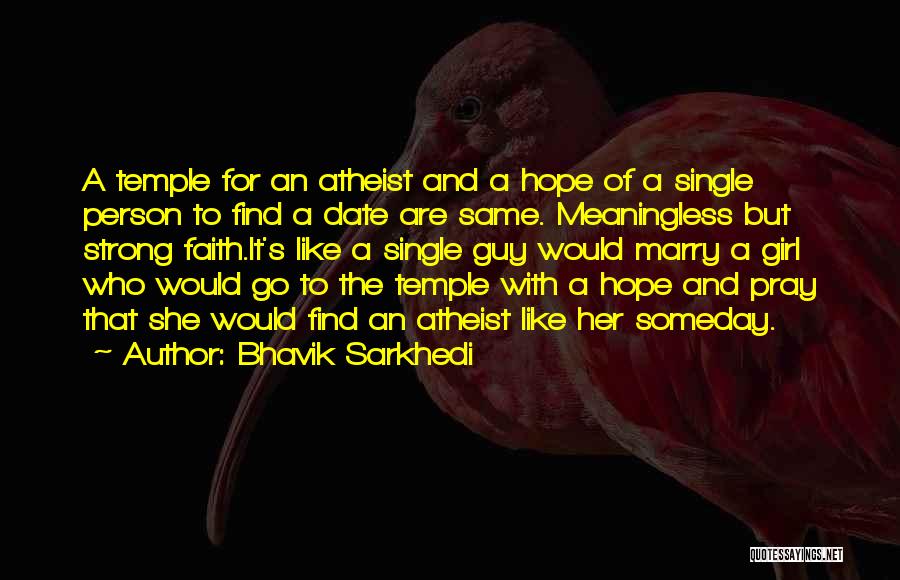 Bhavik Sarkhedi Quotes: A Temple For An Atheist And A Hope Of A Single Person To Find A Date Are Same. Meaningless But