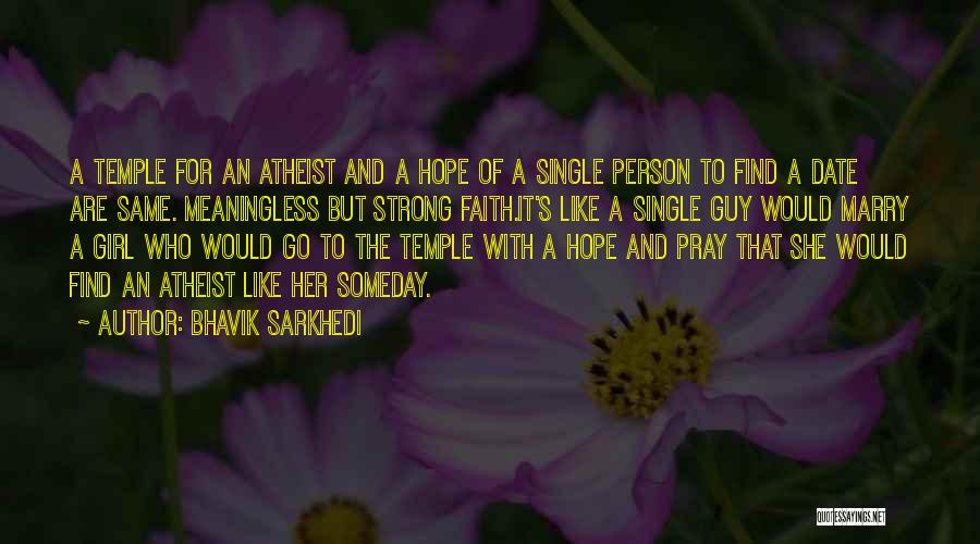 Bhavik Sarkhedi Quotes: A Temple For An Atheist And A Hope Of A Single Person To Find A Date Are Same. Meaningless But