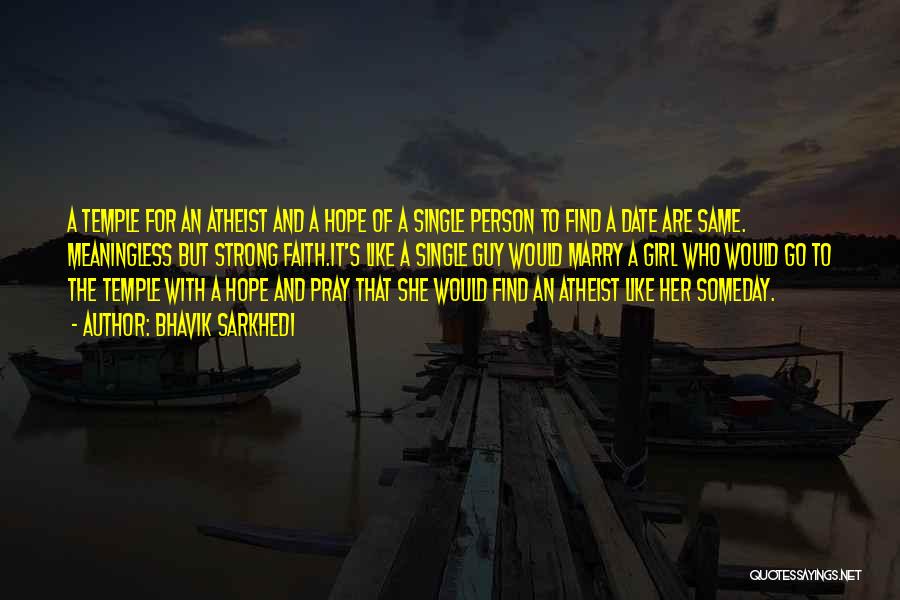 Bhavik Sarkhedi Quotes: A Temple For An Atheist And A Hope Of A Single Person To Find A Date Are Same. Meaningless But