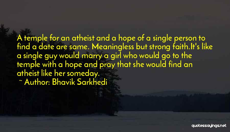 Bhavik Sarkhedi Quotes: A Temple For An Atheist And A Hope Of A Single Person To Find A Date Are Same. Meaningless But