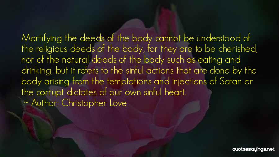 Christopher Love Quotes: Mortifying The Deeds Of The Body Cannot Be Understood Of The Religious Deeds Of The Body, For They Are To