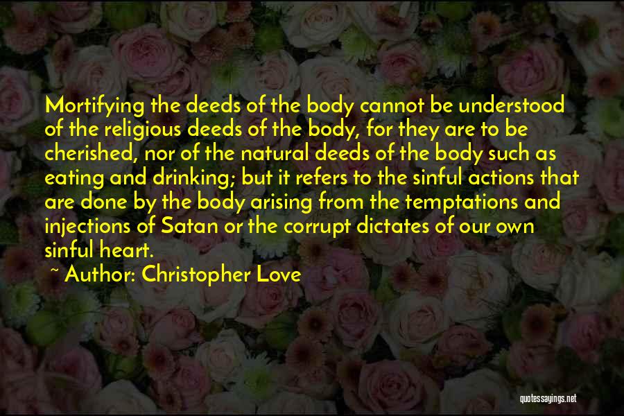 Christopher Love Quotes: Mortifying The Deeds Of The Body Cannot Be Understood Of The Religious Deeds Of The Body, For They Are To