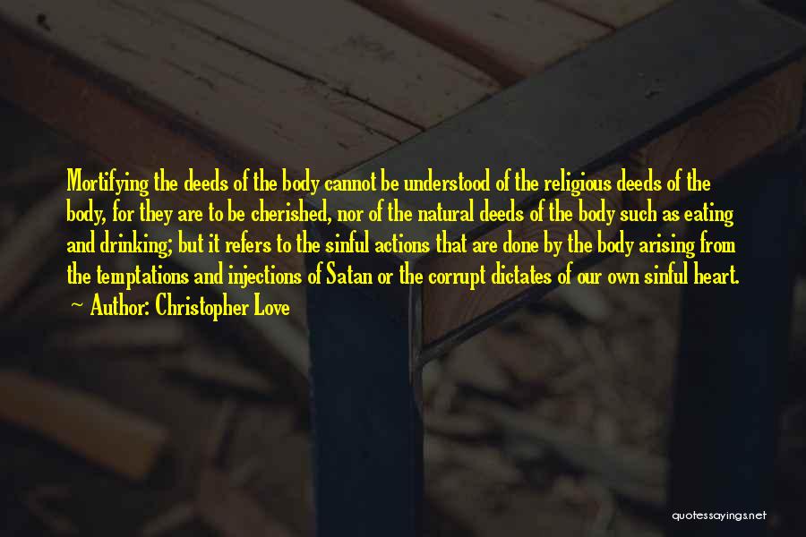 Christopher Love Quotes: Mortifying The Deeds Of The Body Cannot Be Understood Of The Religious Deeds Of The Body, For They Are To