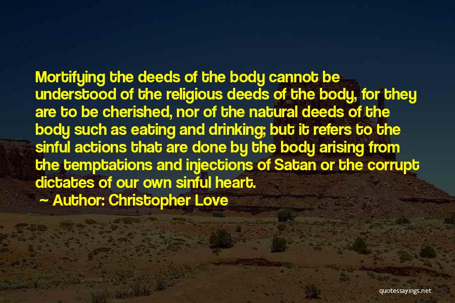 Christopher Love Quotes: Mortifying The Deeds Of The Body Cannot Be Understood Of The Religious Deeds Of The Body, For They Are To