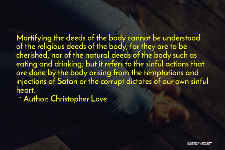 Christopher Love Quotes: Mortifying The Deeds Of The Body Cannot Be Understood Of The Religious Deeds Of The Body, For They Are To