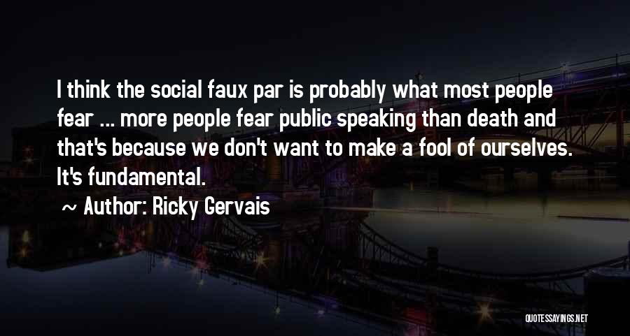 Ricky Gervais Quotes: I Think The Social Faux Par Is Probably What Most People Fear ... More People Fear Public Speaking Than Death