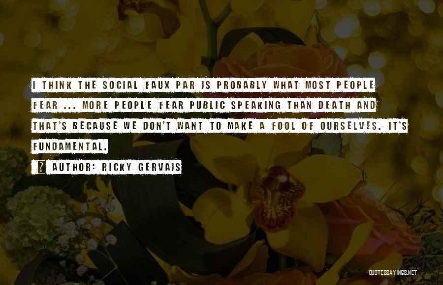 Ricky Gervais Quotes: I Think The Social Faux Par Is Probably What Most People Fear ... More People Fear Public Speaking Than Death