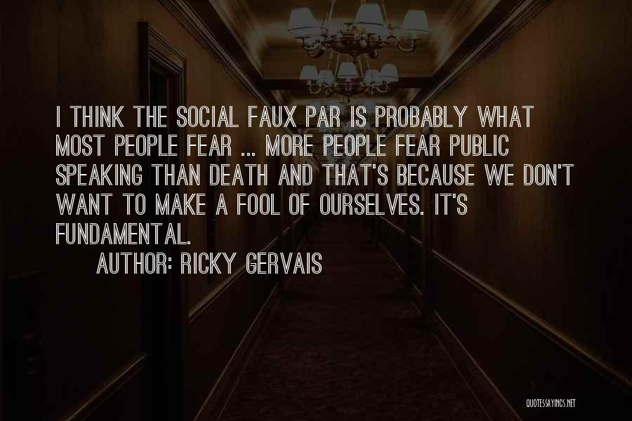 Ricky Gervais Quotes: I Think The Social Faux Par Is Probably What Most People Fear ... More People Fear Public Speaking Than Death