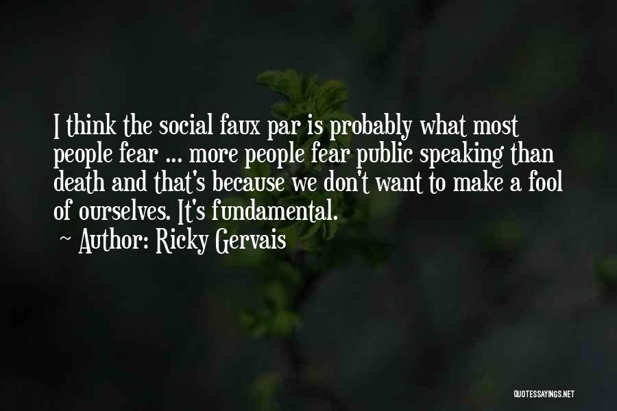 Ricky Gervais Quotes: I Think The Social Faux Par Is Probably What Most People Fear ... More People Fear Public Speaking Than Death