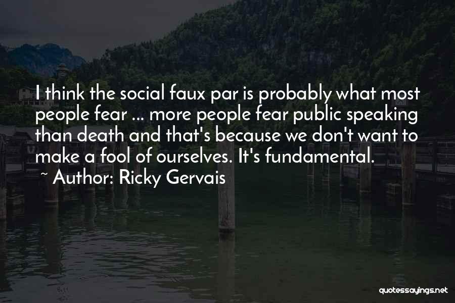 Ricky Gervais Quotes: I Think The Social Faux Par Is Probably What Most People Fear ... More People Fear Public Speaking Than Death
