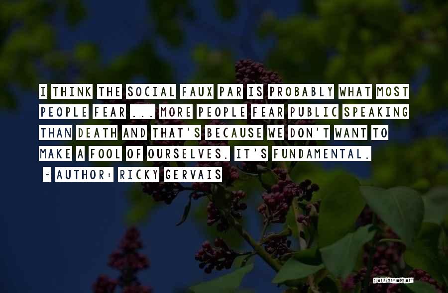 Ricky Gervais Quotes: I Think The Social Faux Par Is Probably What Most People Fear ... More People Fear Public Speaking Than Death