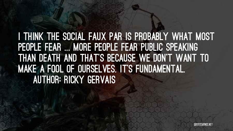 Ricky Gervais Quotes: I Think The Social Faux Par Is Probably What Most People Fear ... More People Fear Public Speaking Than Death