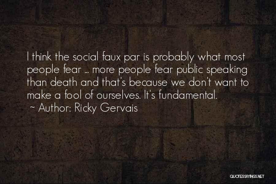 Ricky Gervais Quotes: I Think The Social Faux Par Is Probably What Most People Fear ... More People Fear Public Speaking Than Death