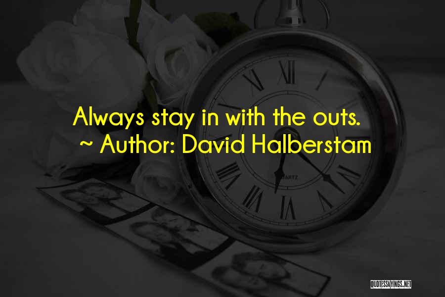 David Halberstam Quotes: Always Stay In With The Outs.