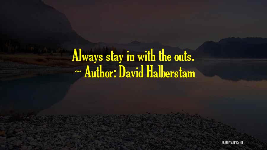 David Halberstam Quotes: Always Stay In With The Outs.