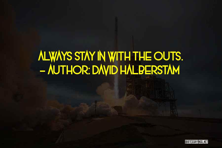 David Halberstam Quotes: Always Stay In With The Outs.