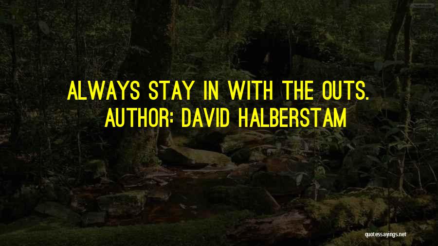 David Halberstam Quotes: Always Stay In With The Outs.