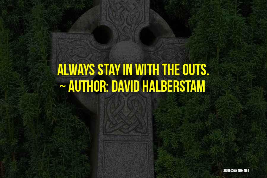 David Halberstam Quotes: Always Stay In With The Outs.