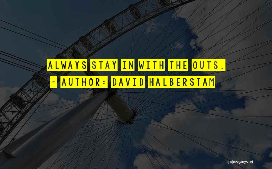 David Halberstam Quotes: Always Stay In With The Outs.