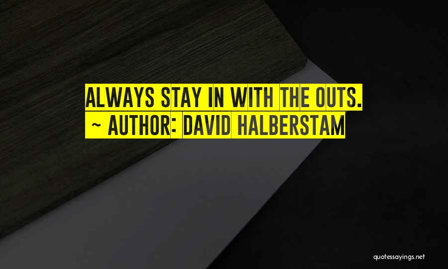 David Halberstam Quotes: Always Stay In With The Outs.