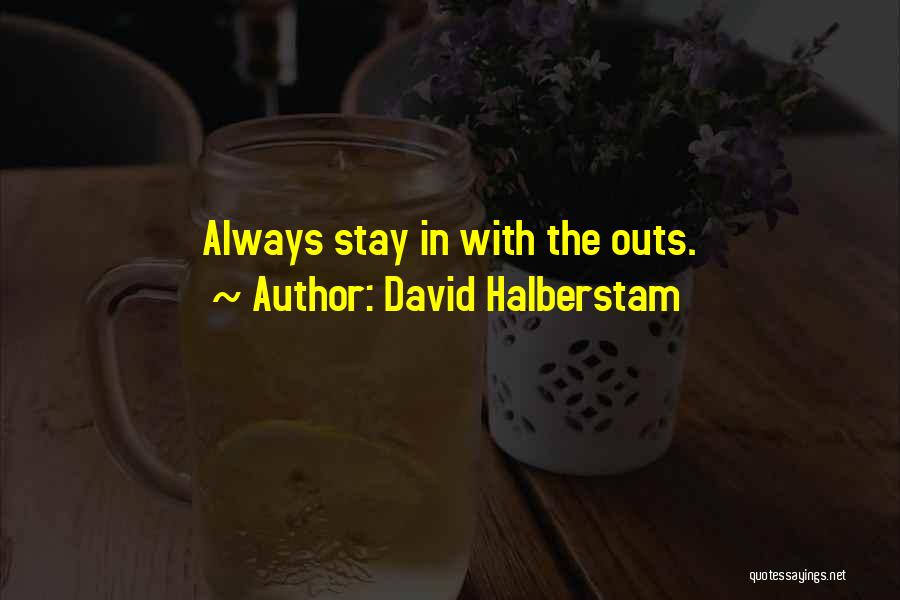 David Halberstam Quotes: Always Stay In With The Outs.