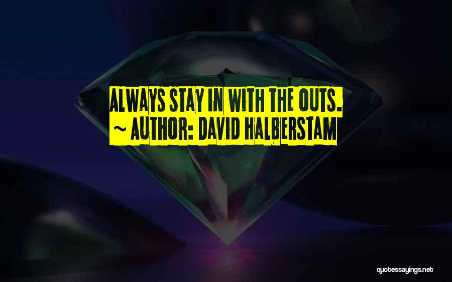 David Halberstam Quotes: Always Stay In With The Outs.