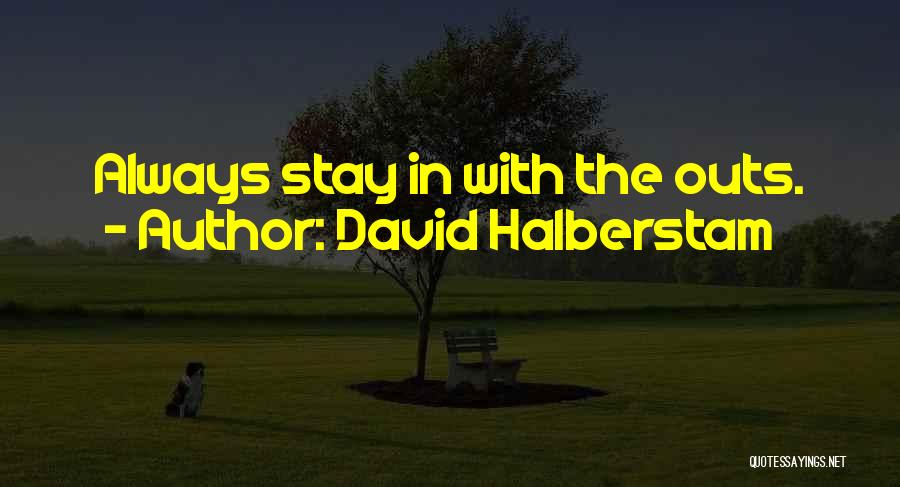 David Halberstam Quotes: Always Stay In With The Outs.