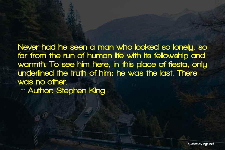 Stephen King Quotes: Never Had He Seen A Man Who Looked So Lonely, So Far From The Run Of Human Life With Its
