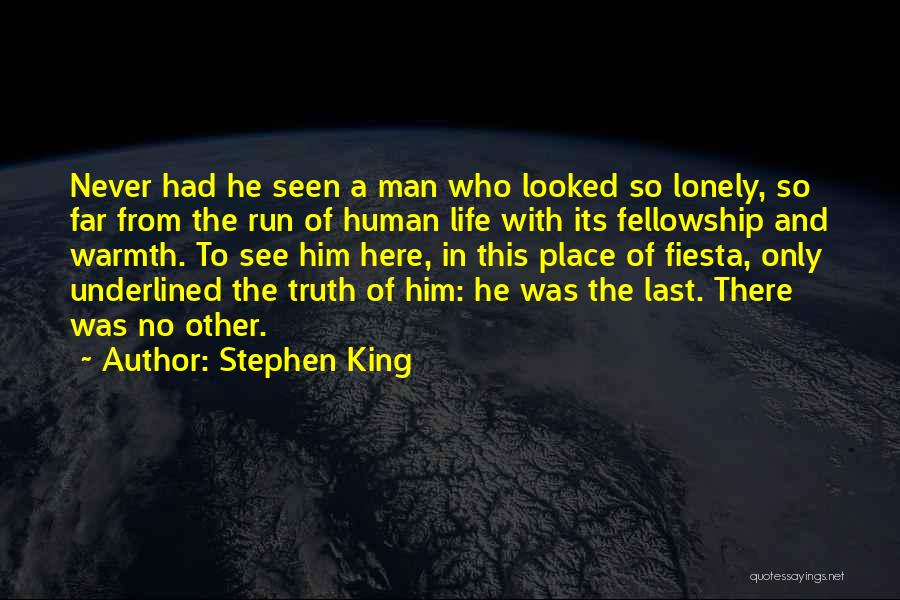 Stephen King Quotes: Never Had He Seen A Man Who Looked So Lonely, So Far From The Run Of Human Life With Its