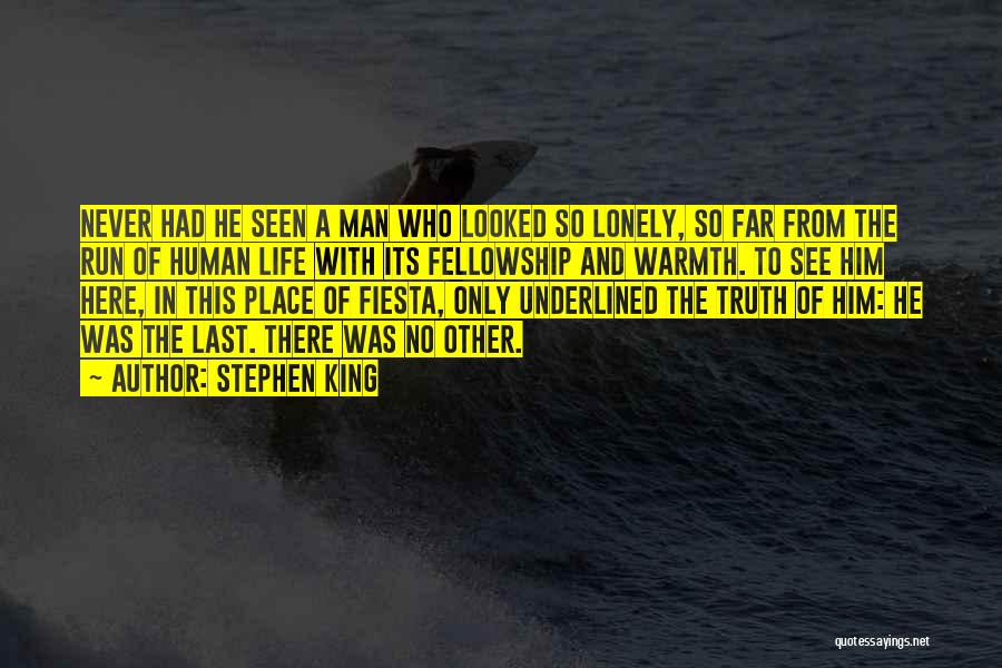 Stephen King Quotes: Never Had He Seen A Man Who Looked So Lonely, So Far From The Run Of Human Life With Its