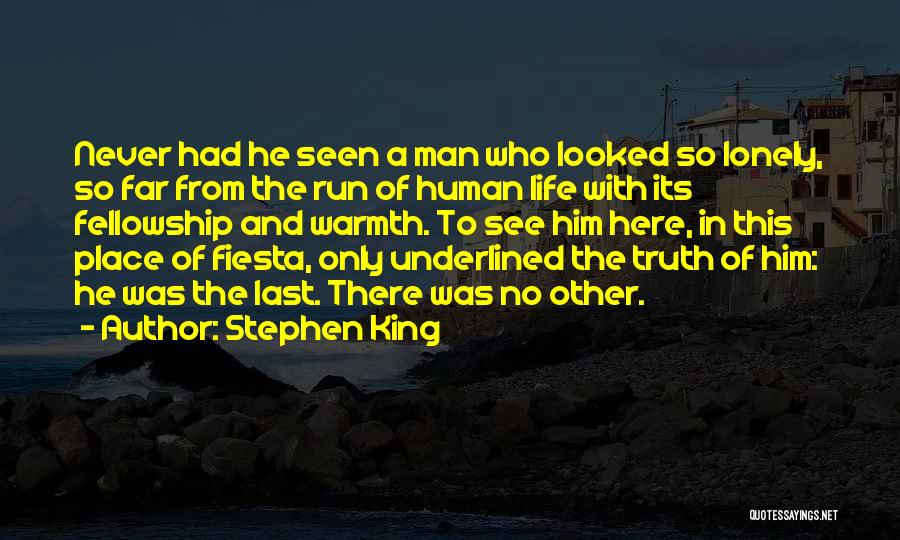 Stephen King Quotes: Never Had He Seen A Man Who Looked So Lonely, So Far From The Run Of Human Life With Its