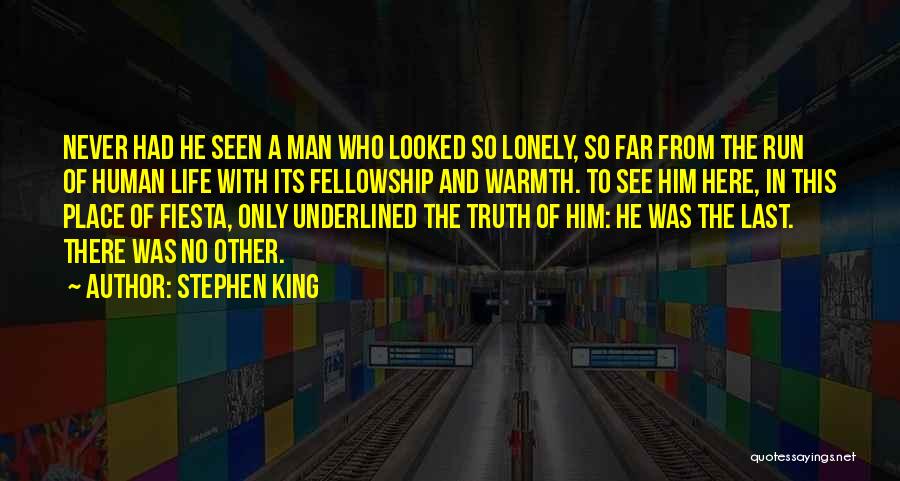 Stephen King Quotes: Never Had He Seen A Man Who Looked So Lonely, So Far From The Run Of Human Life With Its