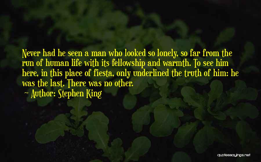 Stephen King Quotes: Never Had He Seen A Man Who Looked So Lonely, So Far From The Run Of Human Life With Its