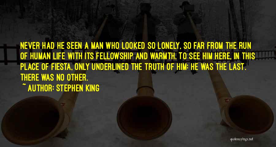 Stephen King Quotes: Never Had He Seen A Man Who Looked So Lonely, So Far From The Run Of Human Life With Its