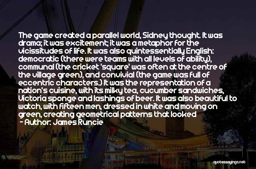 James Runcie Quotes: The Game Created A Parallel World, Sidney Thought. It Was Drama; It Was Excitement; It Was A Metaphor For The