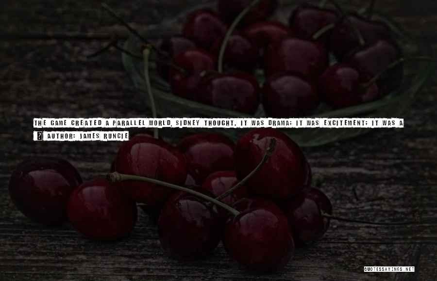 James Runcie Quotes: The Game Created A Parallel World, Sidney Thought. It Was Drama; It Was Excitement; It Was A Metaphor For The