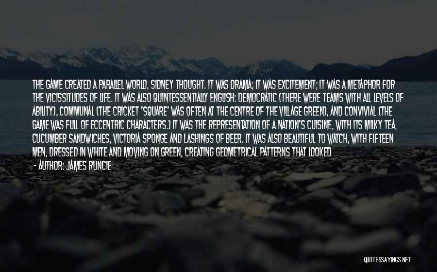 James Runcie Quotes: The Game Created A Parallel World, Sidney Thought. It Was Drama; It Was Excitement; It Was A Metaphor For The