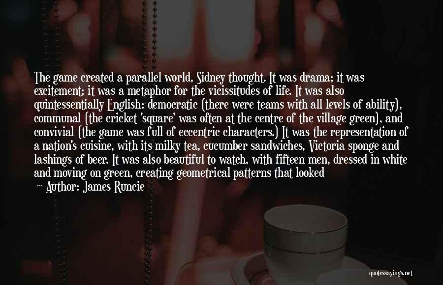 James Runcie Quotes: The Game Created A Parallel World, Sidney Thought. It Was Drama; It Was Excitement; It Was A Metaphor For The