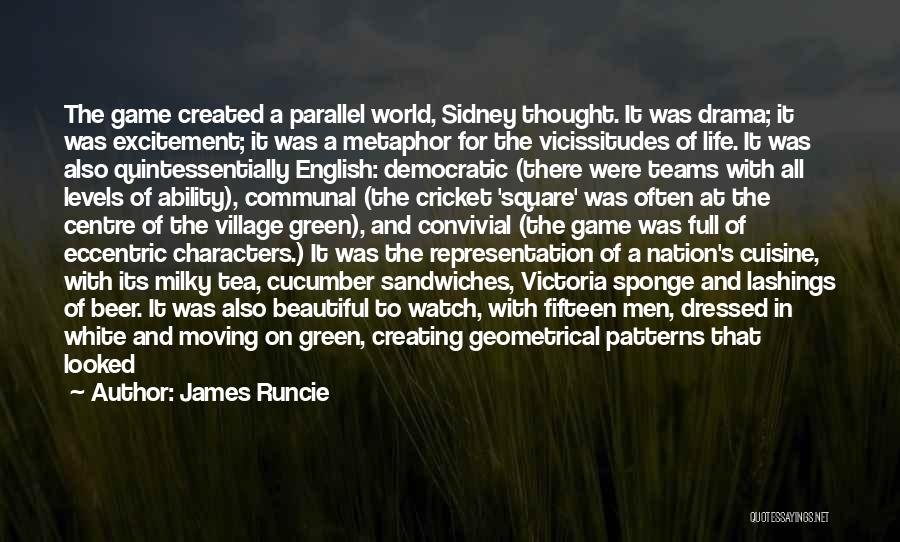 James Runcie Quotes: The Game Created A Parallel World, Sidney Thought. It Was Drama; It Was Excitement; It Was A Metaphor For The