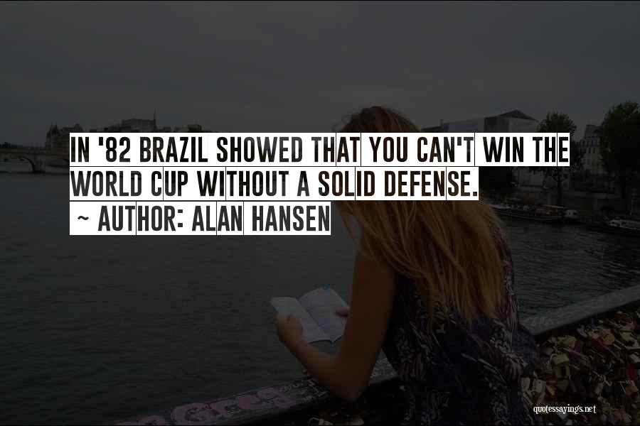 Alan Hansen Quotes: In '82 Brazil Showed That You Can't Win The World Cup Without A Solid Defense.