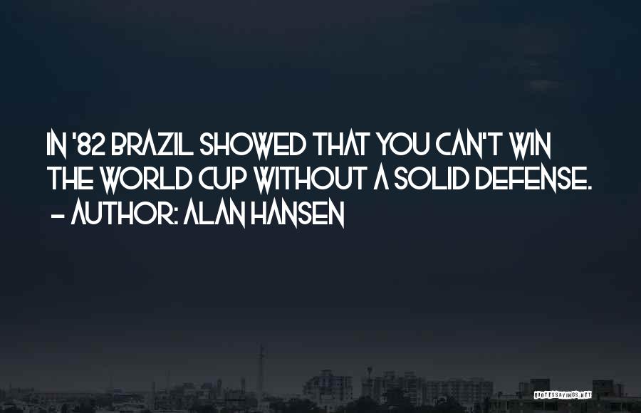 Alan Hansen Quotes: In '82 Brazil Showed That You Can't Win The World Cup Without A Solid Defense.