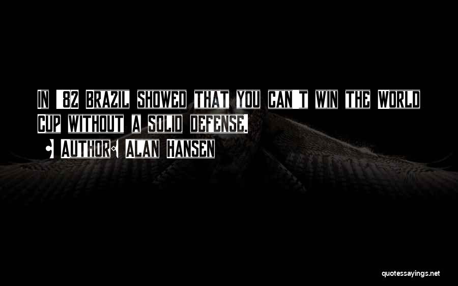 Alan Hansen Quotes: In '82 Brazil Showed That You Can't Win The World Cup Without A Solid Defense.