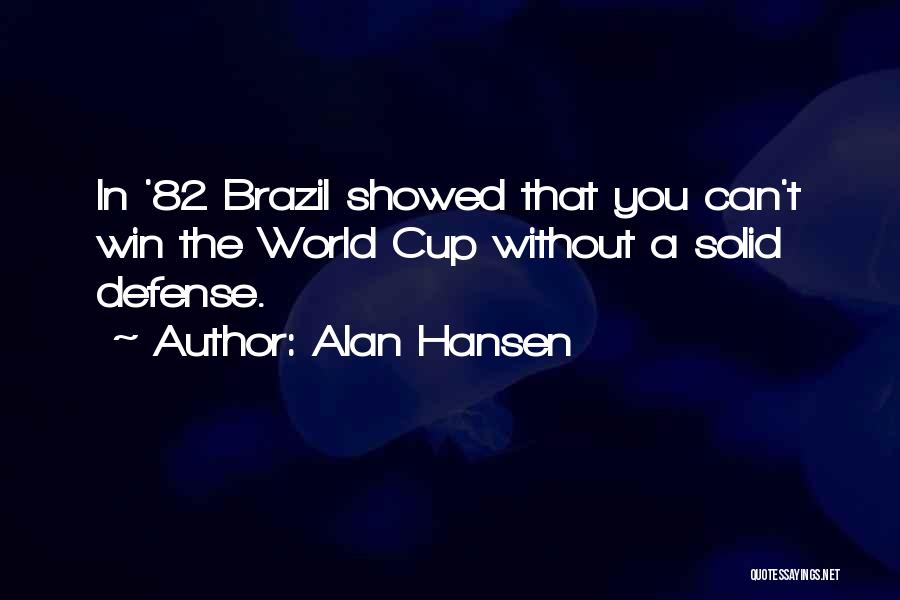 Alan Hansen Quotes: In '82 Brazil Showed That You Can't Win The World Cup Without A Solid Defense.