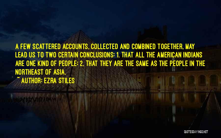 Ezra Stiles Quotes: A Few Scattered Accounts, Collected And Combined Together, May Lead Us To Two Certain Conclusions: 1. That All The American