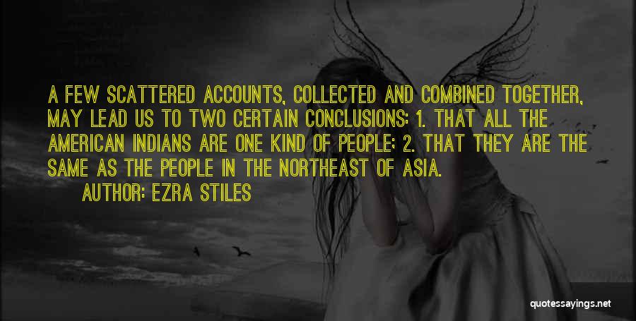 Ezra Stiles Quotes: A Few Scattered Accounts, Collected And Combined Together, May Lead Us To Two Certain Conclusions: 1. That All The American