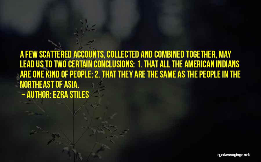 Ezra Stiles Quotes: A Few Scattered Accounts, Collected And Combined Together, May Lead Us To Two Certain Conclusions: 1. That All The American