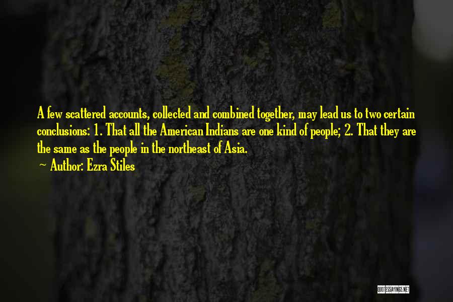 Ezra Stiles Quotes: A Few Scattered Accounts, Collected And Combined Together, May Lead Us To Two Certain Conclusions: 1. That All The American