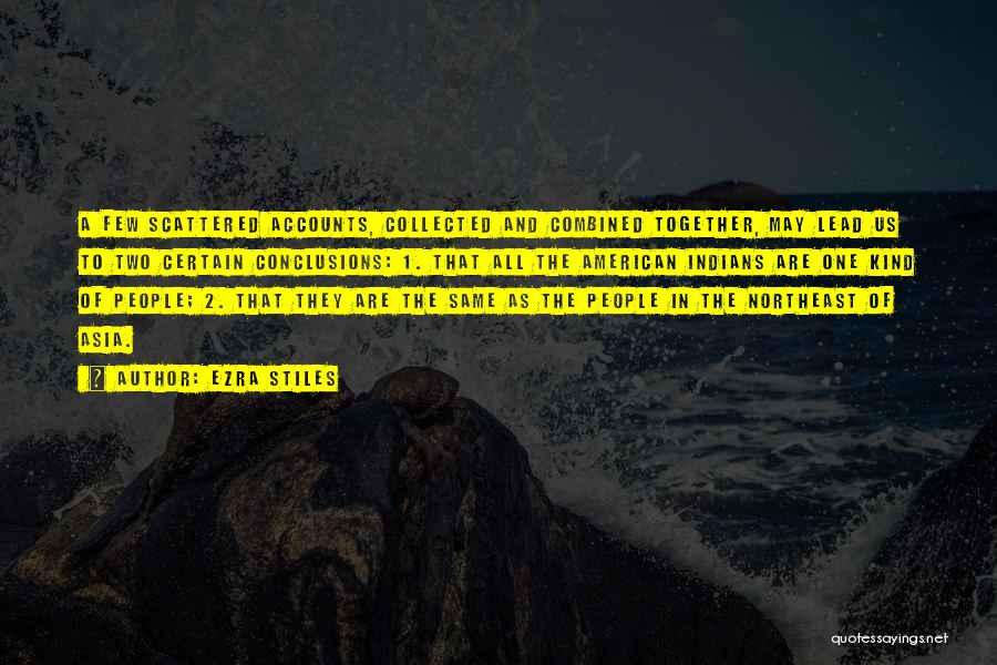 Ezra Stiles Quotes: A Few Scattered Accounts, Collected And Combined Together, May Lead Us To Two Certain Conclusions: 1. That All The American